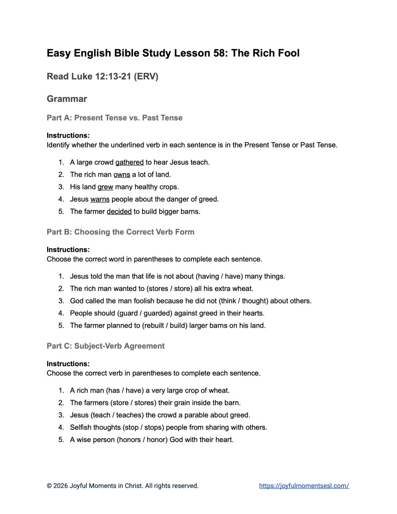 A free printable worksheet containing a grammar assignment for a Luke 12:13-21 easy English Bible study about Jesus' teaching on the parable of the rich fool. This activity is designed for ESL students, homeschool children, families, and anyone who enjoys studying the Bible with simple words. This worksheet will help students build faith while learning key ideas from the ERV Bible text about a famous teaching of Jesus.