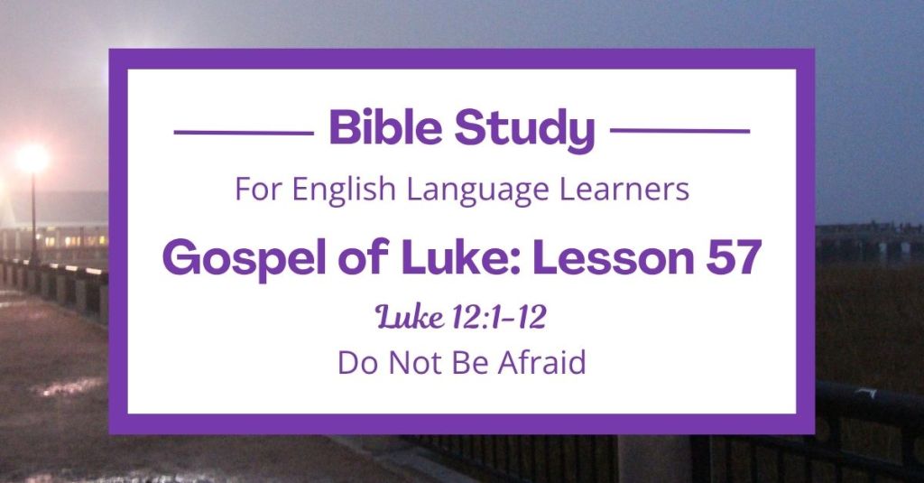 Free Luke 12:1-12 ESL Bible study. In this Bible study for ESL students and teachers, Jesus teaches us not to be afraid. He reminds us that God loves us and knows everything about us. We will learn that God sees what is in our hearts and will help us speak when we are scared. This complete lesson includes an icebreaker, passage summary, vocabulary list, discussion questions, theological insights, and a free printable PDF. #ESLBibleStudy #BibleStudyPrintable #ChristianESL #LearnEnglish