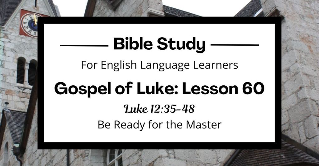 Free Luke 12:35-48 ESL Bible study. In this Bible study for ESL students and teachers, we will learn how Jesus teaches people to be ready for his return. He reminds us to be faithful and do what is right, even when no one is watching. We will talk about what it means to be a good and wise servant. This complete lesson includes an icebreaker, passage summary, vocabulary list, discussion questions, theological insights, and a free printable PDF. #ESLBibleStudy #BibleStudyPrintable #ChristianESL #LearnEnglish