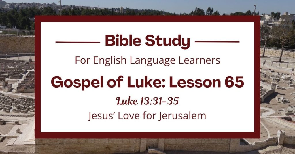 Free Luke 13:31-35 ESL Bible study. In this Bible study for ESL students and teachers, we will learn how Jesus showed love to people, even when they did not listen to him. We will hear about his sadness for the city of Jerusalem and his courage to keep doing God’s work. This complete lesson includes an icebreaker, passage summary, vocabulary list, discussion questions, theological insights, and a free printable PDF. #ESLBibleStudy #BibleStudyPrintable #ChristianESL #LearnEnglish