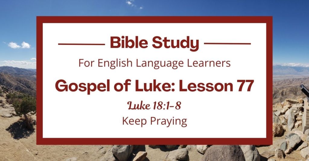 Free Luke 18:1-8 ESL Bible study. In this Bible study for ESL students and teachers, we will hear a story Jesus told about a woman who never gave up. We will learn why it is good to keep praying and trust God to help us. This complete lesson includes an icebreaker, passage summary, vocabulary list, discussion questions, theological insights, and a free printable PDF. #ESLBibleStudy #BibleStudyPrintable #ChristianESL #LearnEnglish