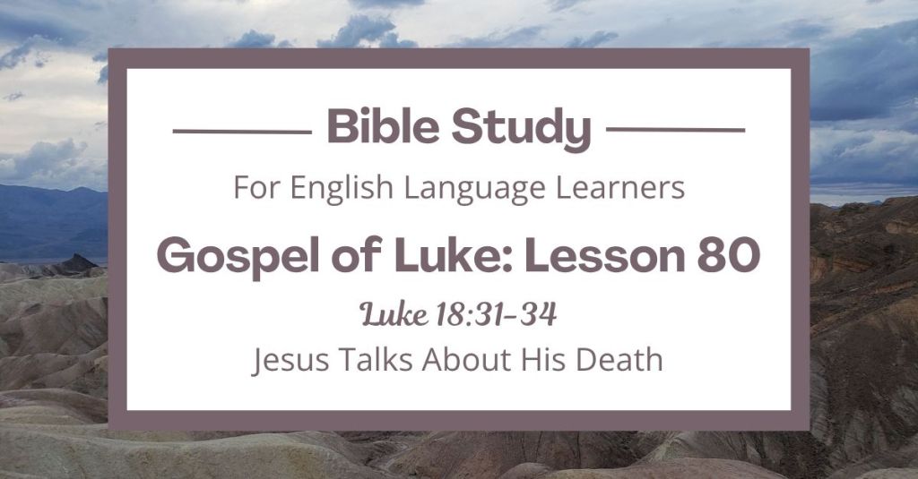 Free Luke 18:31-34 ESL Bible study. In this Bible study for ESL students and teachers, we will learn how Jesus told his friends about something very sad and very good that would happen to him. Jesus was going to die, but he would come back to life. We will learn how God’s plan saves people. This complete lesson includes an icebreaker, passage summary, vocabulary list, discussion questions, theological insights, and a free printable PDF. #ESLBibleStudy #BibleStudyPrintable #ChristianESL #LearnEnglish