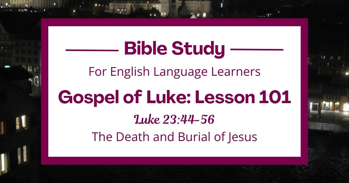 The Death and Burial of Jesus: An ESL Bible Study on Luke&nbsp;23:44-56