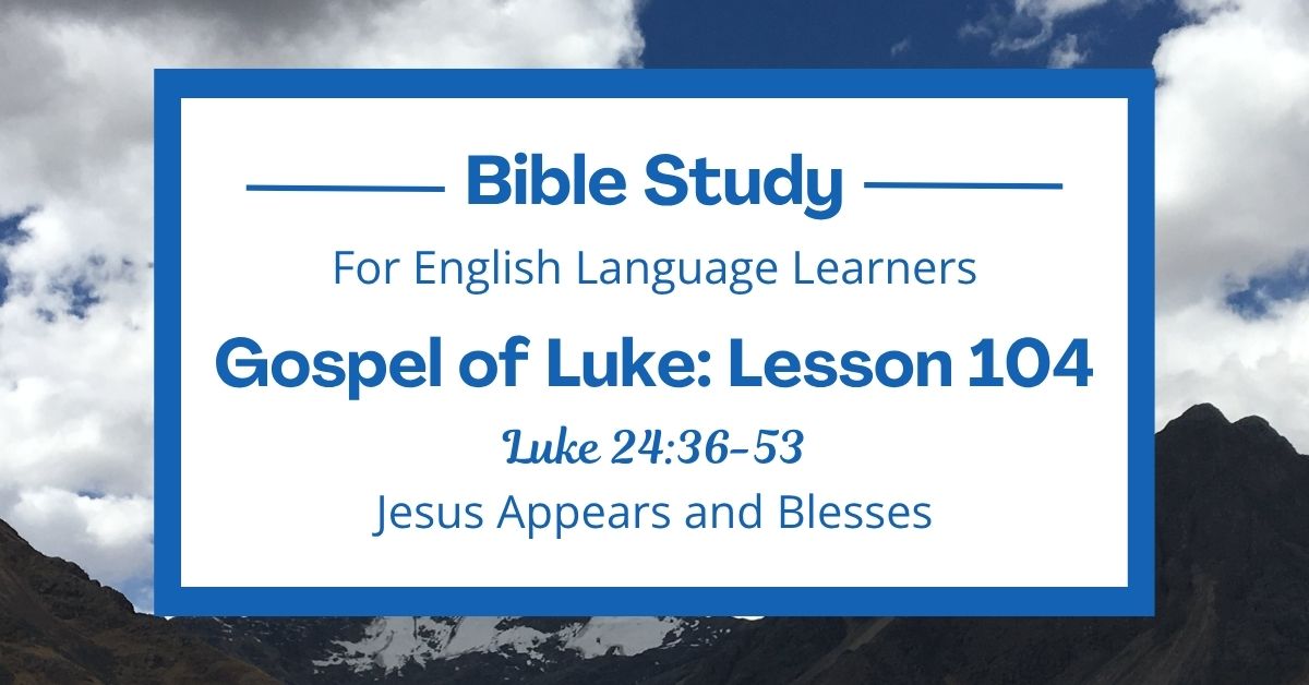 Jesus Appears and Blesses: An ESL Bible Study on Luke&nbsp;24:36-53