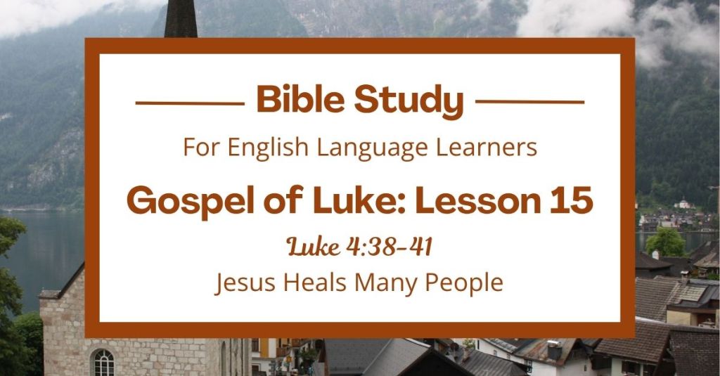 Free Luke 4:38-41 ESL Bible study. In this Bible study for ESL students and teachers, we will learn how Jesus healed many sick people. We will see that Jesus cares about those who are hurting. This story shows us that Jesus has power over sickness and demons. This complete lesson includes an icebreaker, passage summary, vocabulary list, discussion questions, theological insights, and a free printable PDF. #ESLBibleStudy #BibleStudyPrintable #ChristianESL #LearnEnglish