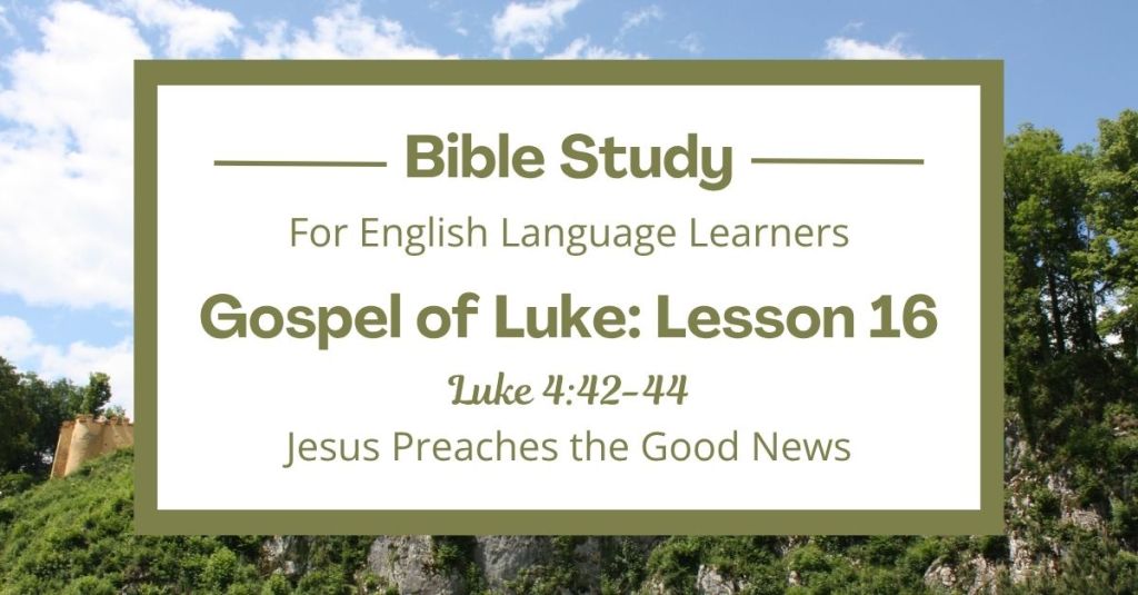 Free Luke 4:42-44 ESL Bible study. In this Bible study for ESL students and teachers, we will learn how Jesus taught people about God's Kingdom. We will see that Jesus came to bring good news to everyone, not just one place. This complete lesson includes an icebreaker, passage summary, vocabulary list, discussion questions, theological insights, and a free printable PDF. #ESLBibleStudy #BibleStudyPrintable #ChristianESL #LearnEnglish