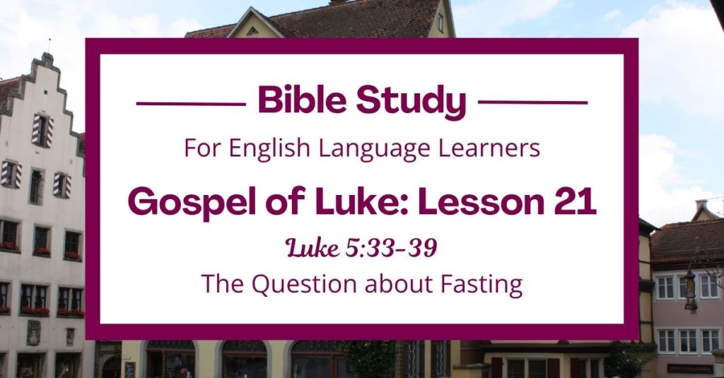 Free Luke 5:33-39 ESL Bible study. In this Bible study for ESL students and teachers, we will learn about a time when people asked Jesus why his disciples did not fast. We will hear Jesus’ kind answer and a story he told to help people understand something new about God’s work. This complete lesson includes an icebreaker, passage summary, vocabulary list, discussion questions, theological insights, and a free printable PDF. #ESLBibleStudy #BibleStudyPrintable #ChristianESL #LearnEnglish