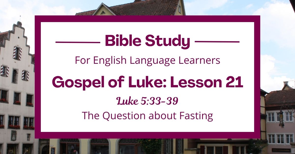 The Question about Fasting: An ESL Bible Study on Luke&nbsp;5:33-39