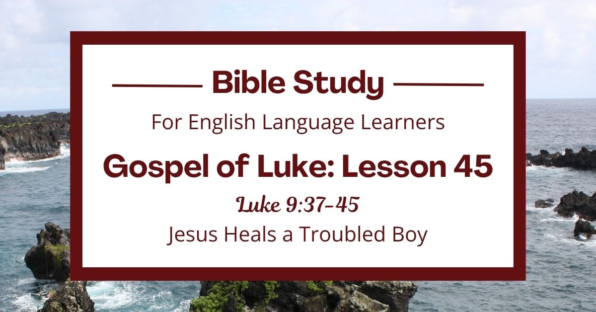 Jesus Heals a Troubled Boy: An ESL Bible Study on Luke&nbsp;9:37-45