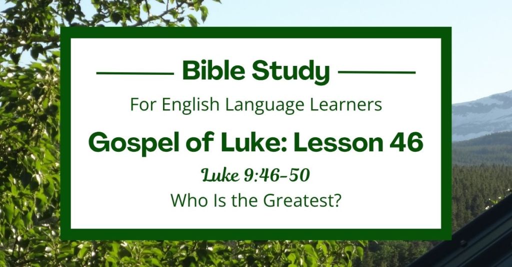 Free Luke 9:46-50 ESL Bible study. In this Bible study for ESL students and teachers, we will learn how Jesus taught his disciples to be humble and kind. We will also hear how Jesus showed them that people who follow him should not fight over who is most important. This complete lesson includes an icebreaker, passage summary, vocabulary list, discussion questions, theological insights, and a free printable PDF. #ESLBibleStudy #BibleStudyPrintable #ChristianESL #LearnEnglish
