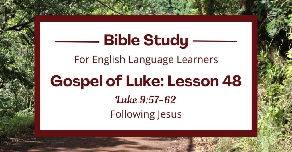 Free Luke 9:57-62 ESL Bible study. In this Bible study for ESL students and teachers, we will learn what it means to follow Jesus. We will hear about people who wanted to follow him, but made excuses. We will talk about why following Jesus is so important. This complete lesson includes an icebreaker, passage summary, vocabulary list, discussion questions, theological insights, and a free printable PDF. #ESLBibleStudy #BibleStudyPrintable #ChristianESL #LearnEnglish