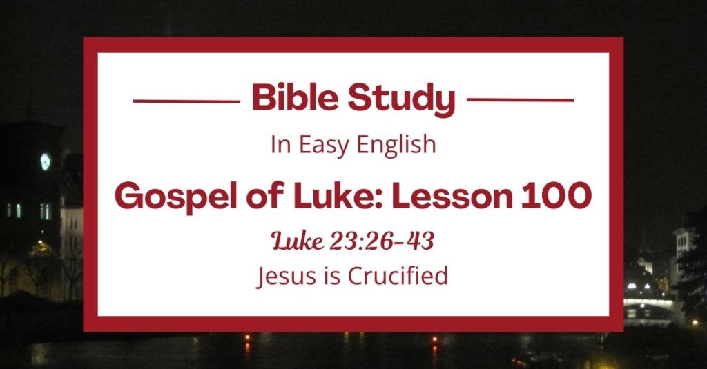 Jesus is Crucified: An Easy English Bible Study on Luke&nbsp;23:26-43