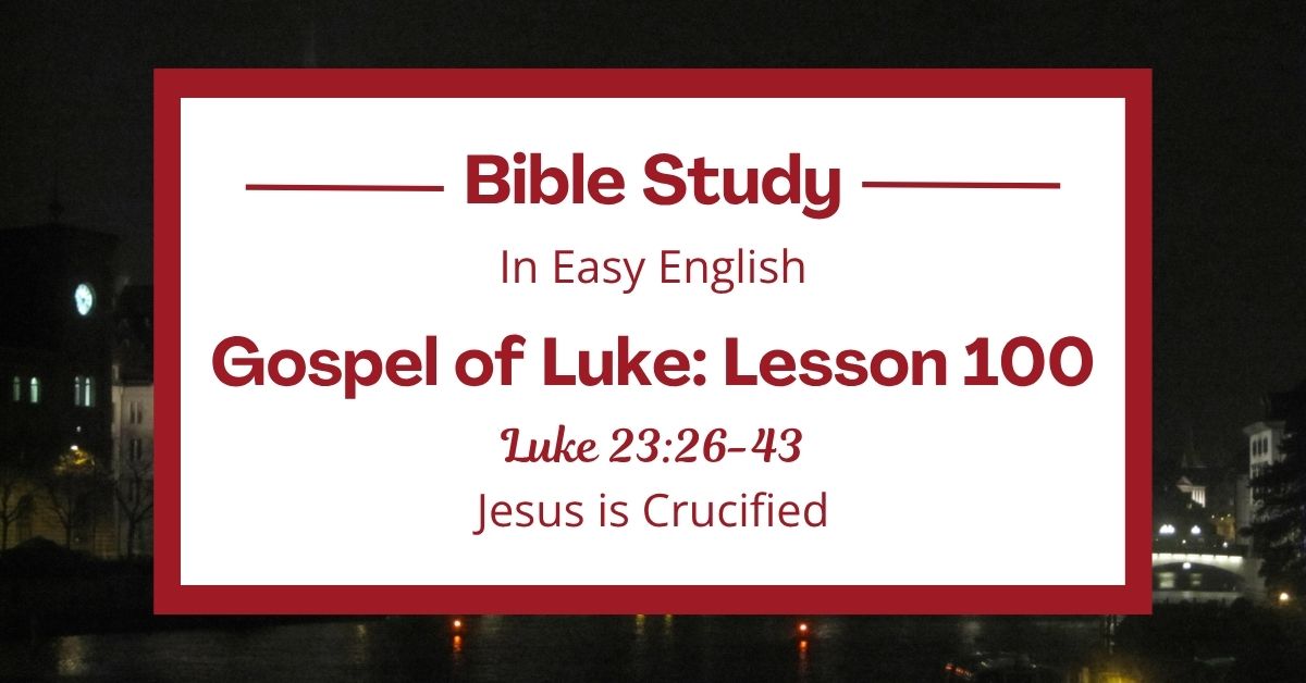Jesus is Crucified: An Easy English Bible Study on Luke&nbsp;23:26-43