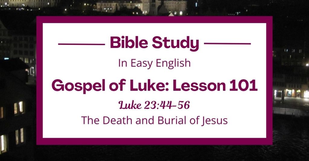 The Death and Burial of Jesus: An Easy English Bible Study on Luke&nbsp;23:44-56