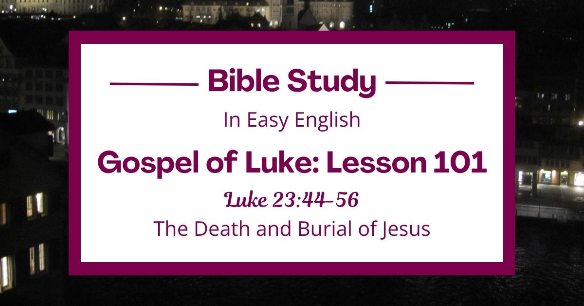 The Death and Burial of Jesus: An Easy English Bible Study on Luke&nbsp;23:44-56