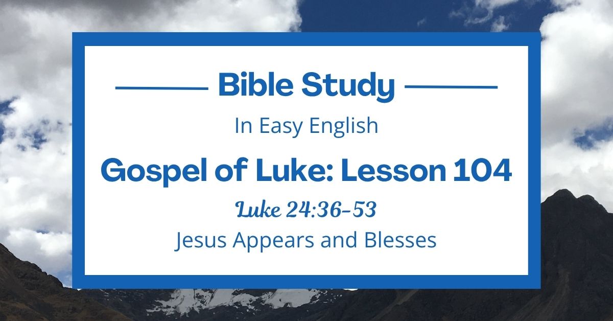 Jesus Appears and Blesses: An Easy English Bible Study on Luke&nbsp;24:36-53