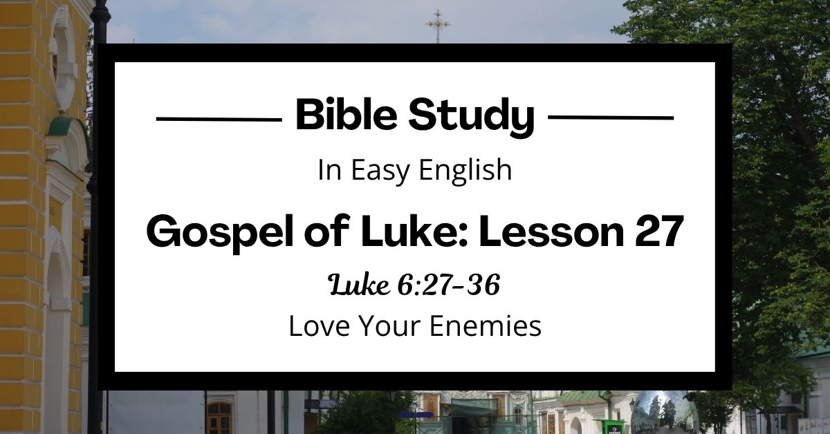 Love Your Enemies: An Easy English Bible Study on Luke&nbsp;6:27-36