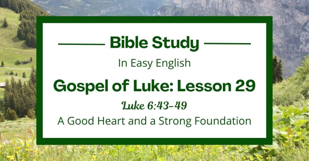 A Good Heart and a Strong Foundation: An Easy English Bible Study on Luke&nbsp;6:43-49