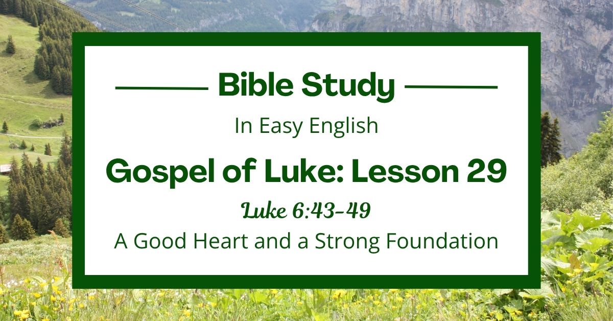 A Good Heart and a Strong Foundation: An Easy English Bible Study on Luke&nbsp;6:43-49