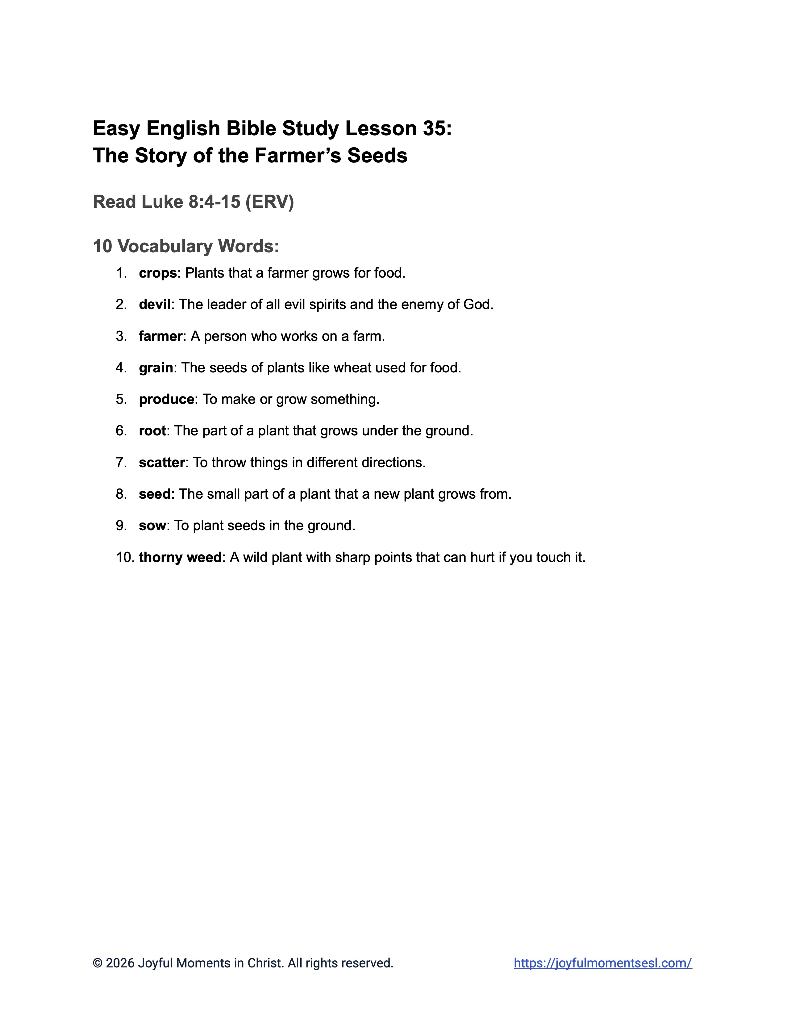 A free printable PDF containing a list of vocabulary words for a Luke 8:4-15 easy English Bible study about Jesus' teaching on how different people hear the word of God. This vocabulary list is designed for ESL students, homeschool children, and anyone who enjoys studying the Bible in simple English. This worksheet will help students learn key ideas from the ERV Bible text while studying a famous teaching of Jesus.