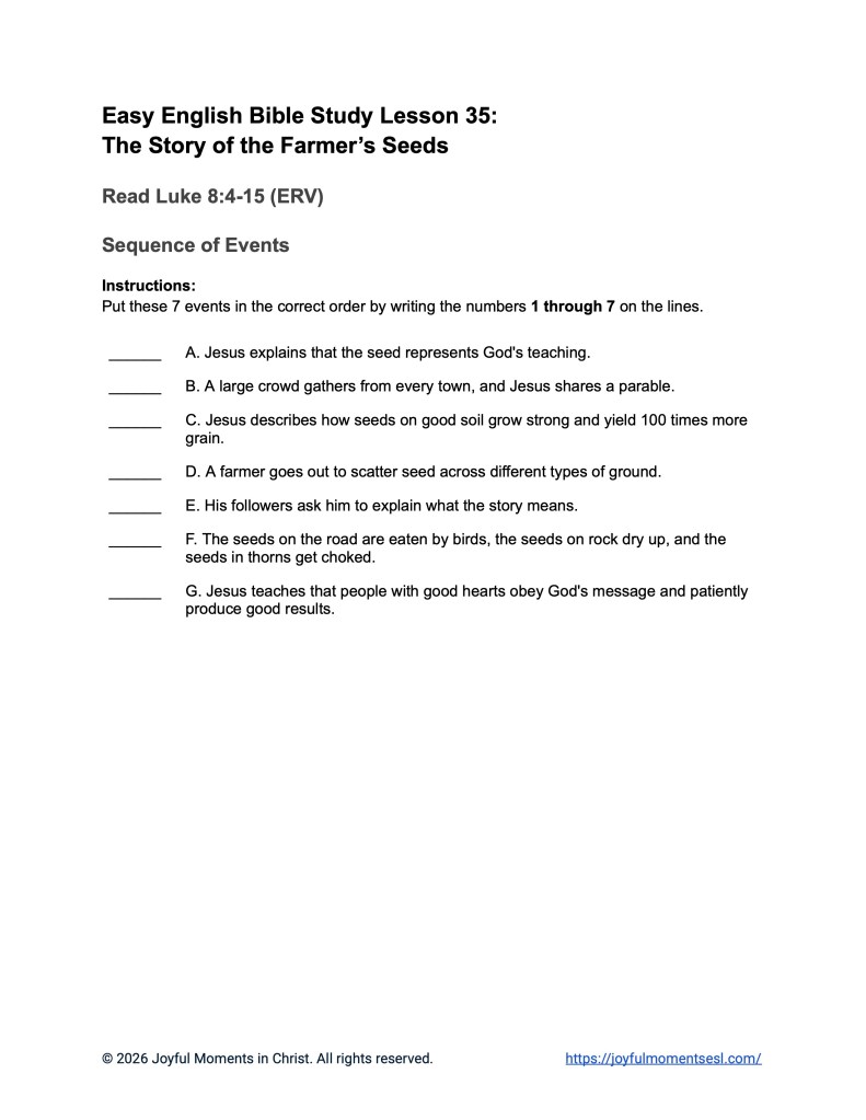 A free printable PDF containing a sequence of events worksheet for a Luke 8:4-15 easy English Bible study about Jesus' teaching on how different people hear the word of God. This activity is designed for ESL students, homeschool children, and anyone who enjoys studying the Bible in simple English. This worksheet will help students learn key ideas from the ERV Bible text while studying a famous teaching of Jesus.