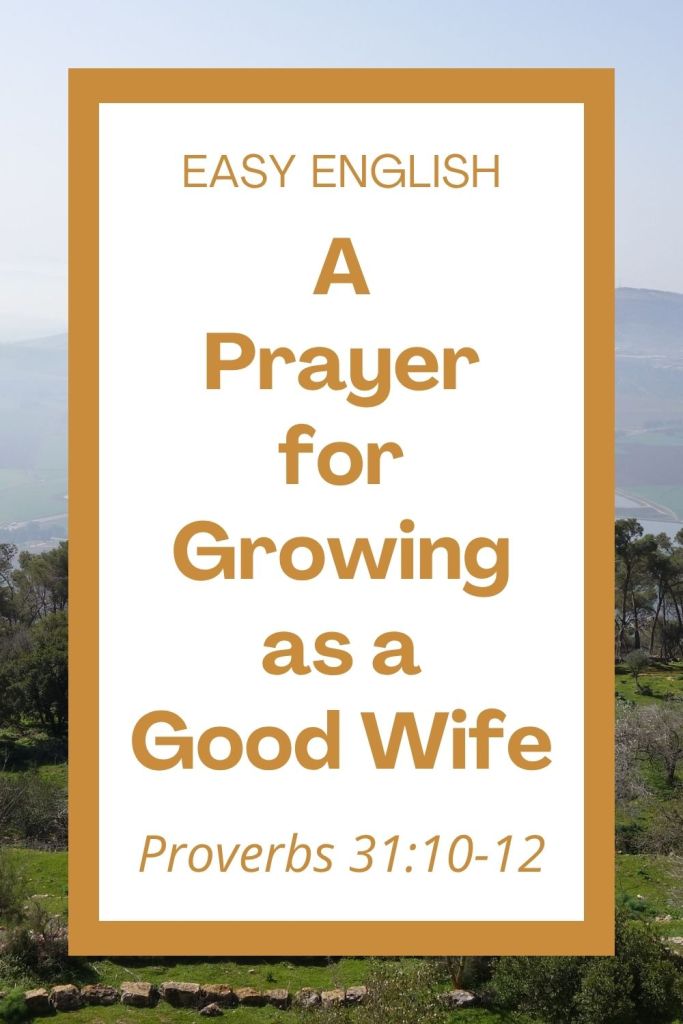Learn how to grow as a wife with wisdom, grace, and patience! This easy prayer on Proverbs 31:10-12 helps ESL students practice learning English through simple reading and faith. It is also great for homeschool children and families! Includes an ERV Bible verse, a 10-word vocabulary list, and 5 simple reflection questions for group discussion or Bible study. #Prayer #EasyEnglish #ESL #Homeschool #Proverbs #Marriage #Wisdom