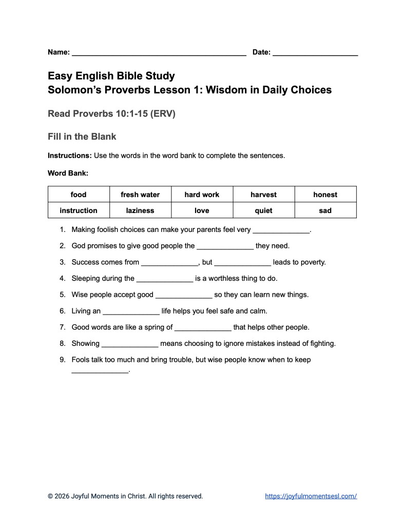A free printable worksheet containing a fill-in-the-blank activity for a Proverbs 10:1-15 easy English Bible study about 15 of Solomon's proverbs. This assignment is designed for ESL students, homeschool children, families, and anyone who enjoys studying the Bible with simple words. This worksheet will help students build faith while learning key ideas from the ERV Bible text from the book of Proverbs.