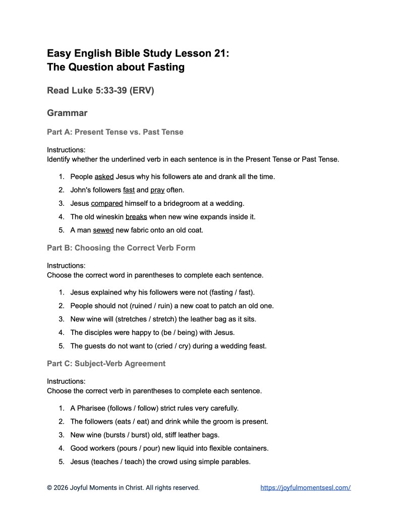 A free printable worksheet containing a grammar activity for a Luke 5:33-39 easy English Bible study about Jesus' teaching about why his disciples were not fasting like other people. This assignment is designed for ESL students, homeschool children, families, and anyone who enjoys studying the Bible with simple words. This activity will help students build faith while learning key ideas from the ERV Bible text about a famous parable of Jesus.