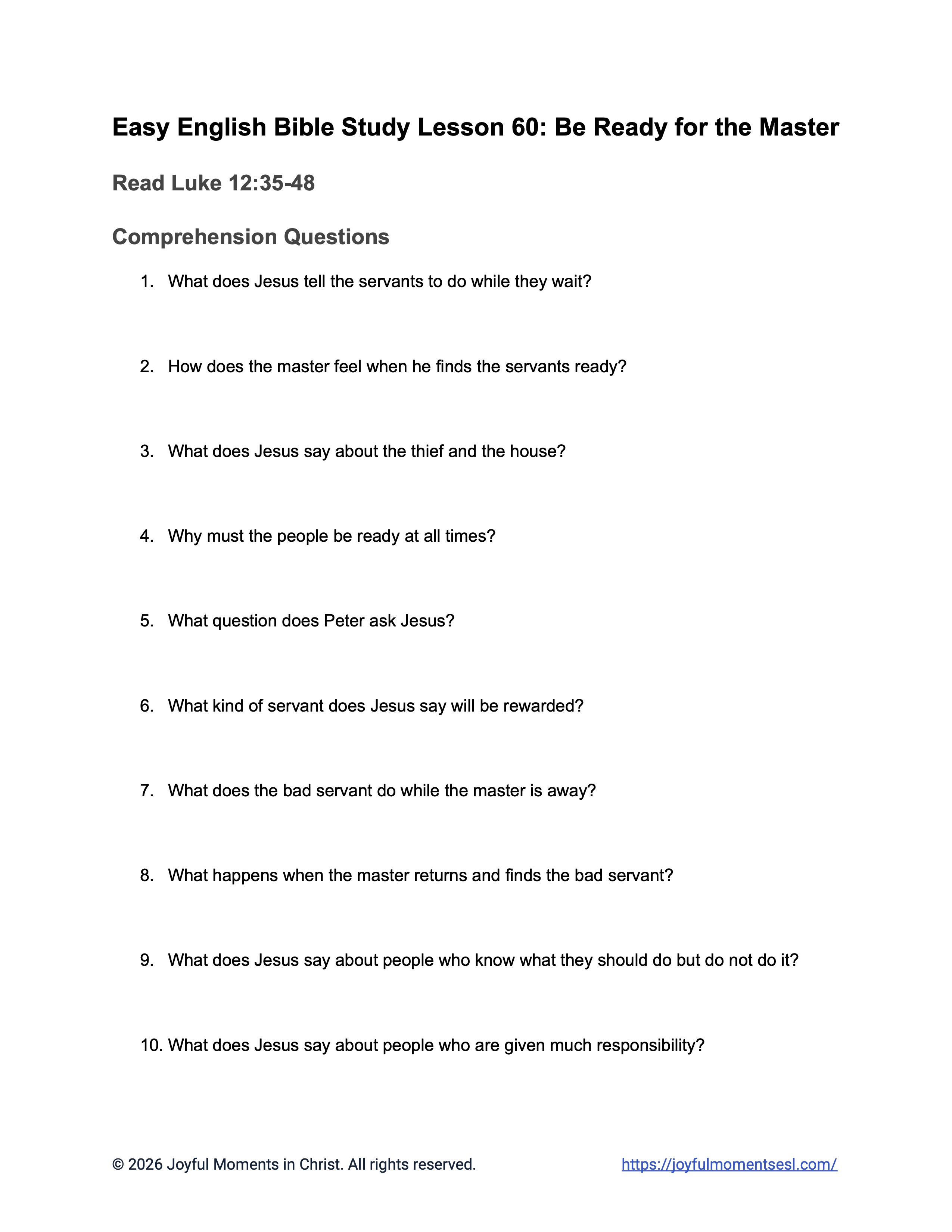 A free printable worksheet containing discussion questions for a Luke 12:35-48 easy English Bible study about Jesus' teaching on the parable of being ready for the master. This activity is designed for ESL students, homeschool children, families, and anyone who enjoys studying the Bible with simple words. This worksheet with comprehension questions will help students build faith while learning key ideas from a Bible text about a famous teaching of Jesus.