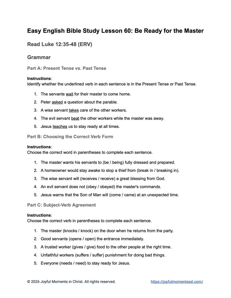 A free printable worksheet containing a grammar activity for a Luke 12:35-48 easy English Bible study about Jesus' teaching on the parable of being ready for the master. This assignment is designed for ESL students, homeschool children, families, and anyone who enjoys studying the Bible with simple words. This worksheet will help students build faith while learning key ideas from the ERV Bible text about a famous teaching of Jesus.