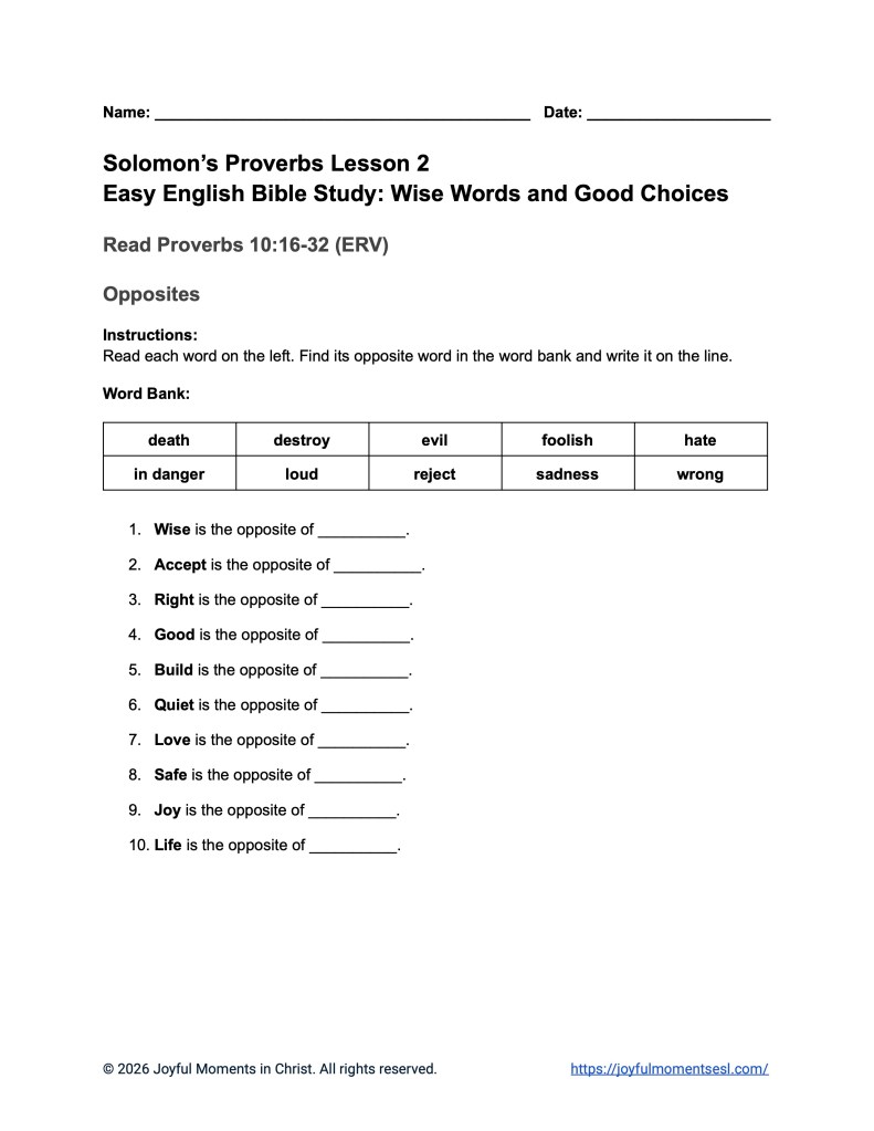 A free printable worksheet containing an opposites assignment for a Proverbs 10:16-32 easy English Bible study about a set of Solomon's proverbs. This activity is designed for ESL students, homeschool children, families, and anyone who enjoys studying the Bible with simple words. This assignment will help students build faith while learning key ideas from the ERV Bible text from the book of Proverbs.